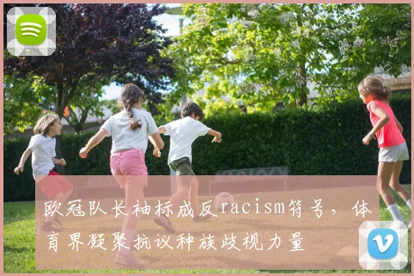 欧冠队长袖标成反racism符号，体育界凝聚抗议种族歧视力量