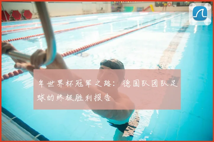 年世界杯冠军之路:德国队团队足球的终极胜利报告