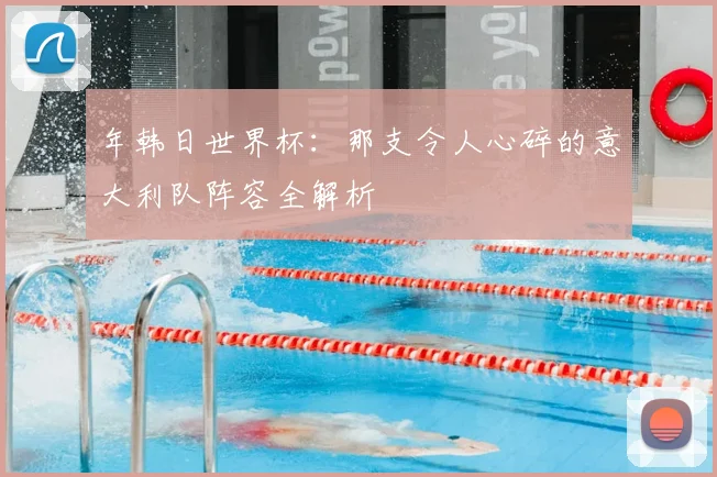年韩日世界杯:那支令人心碎的意大利队阵容全解析